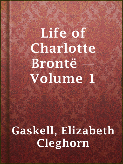Title details for Life of Charlotte Brontë — Volume 1 by Elizabeth Cleghorn Gaskell - Wait list
